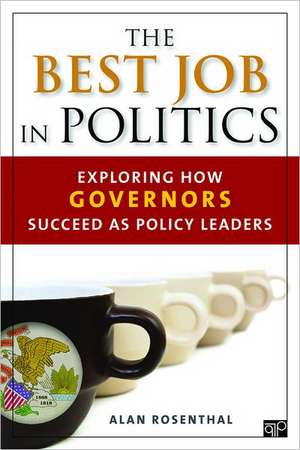 The Best Job in Politics: Exploring How Governors Succeed as Policy Leaders de Alan Rosenthal