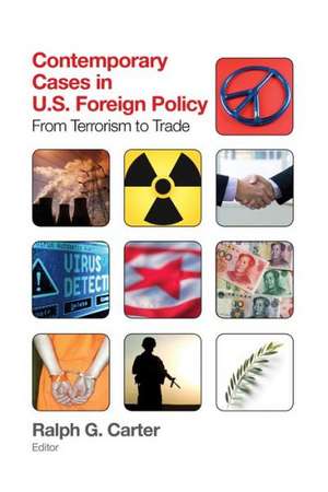 Contemporary Cases in U.S. Foreign Policy: From Terrorism to Trade de Ralph G. Carter