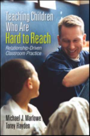 Teaching Children Who Are Hard to Reach: Relationship-Driven Classroom Practice de Michael J. Marlowe