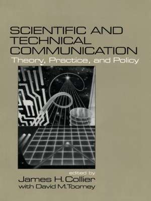 Scientific and Technical Communication: Theory, Practice, and Policy de James H. Collier