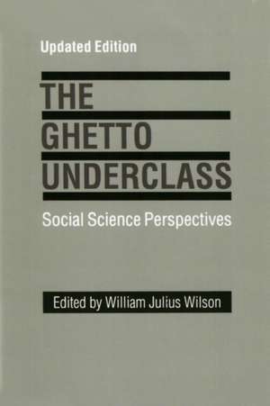 The Ghetto Underclass: Social Science Perspectives de William Julius Wilson