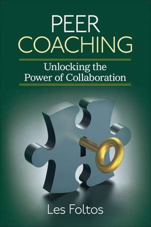 Peer Coaching: Unlocking the Power of Collaboration de Lester J. Foltos