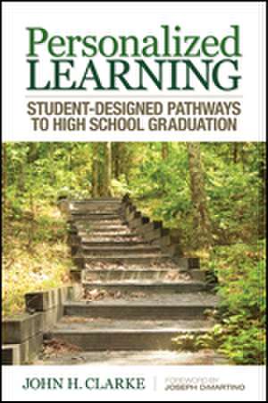 Personalized Learning: Student-Designed Pathways to High School Graduation de John H. Clarke