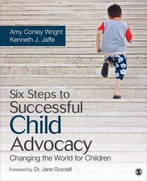 Six Steps to Successful Child Advocacy: Changing the World for Children de Amy Conley Wright