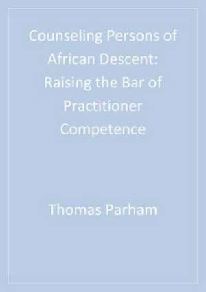 Counseling Persons of African Descent: Raising the Bar of Practitioner Competence de Thomas A. Parham