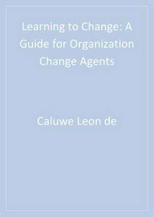 Learning to Change: A Guide for Organization Change Agents de Léon de Caluwe