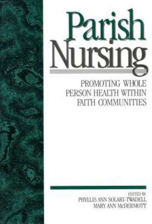 Parish Nursing: Promoting Whole Person Health within Faith Communities de Phyllis Ann Solari-Twadell