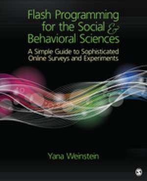 Flash Programming for the Social & Behavioral Sciences: A Simple Guide to Sophisticated Online Surveys and Experiments de Yana Weinstein