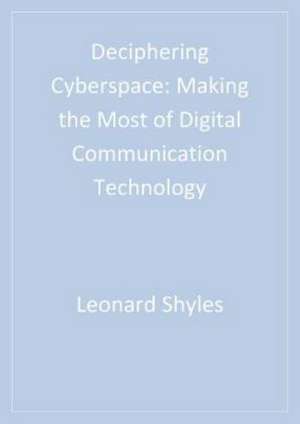 Deciphering Cyberspace: Making the Most of Digital Communication Technology de Leonard C. Shyles