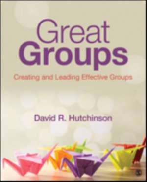 Great Groups: Creating and Leading Effective Groups de David R. Hutchinson