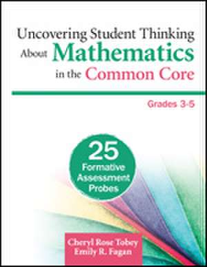 Uncovering Student Thinking About Mathematics in the Common Core, Grades 3-5: 25 Formative Assessment Probes de Cheryl Rose Tobey