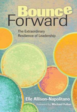 Bounce Forward: The Extraordinary Resilience of Leadership de Eileen T. Allison-Napolitano