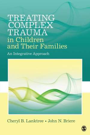 Treating Complex Trauma in Children and Their Families: An Integrative Approach de Cheryl B. Lanktree