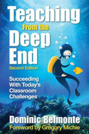 Teaching From the Deep End: Succeeding With Today's Classroom Challenges de Dominic V. Belmonte