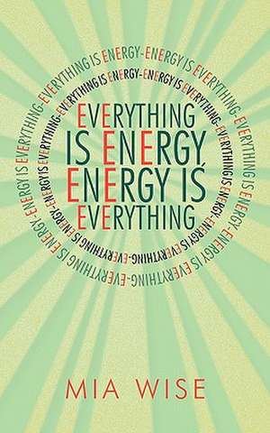 Everything Is Energy de Mia Wise