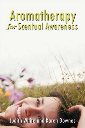 Aromatherapy for Scentual Awareness de Judith White