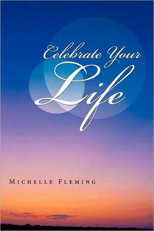 Celebrate Your Life de Michelle Fleming