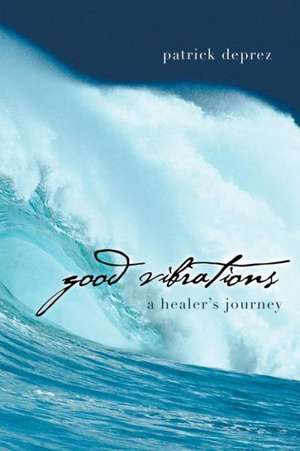 Good Vibrations-A Healer's Journey de Patrick Deprez