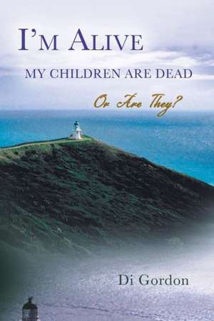 I'm Alive My Children Are Dead-Or Are They? de Diana Gordon