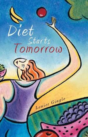 Diet Starts Tomorrow de Louise Ginglo