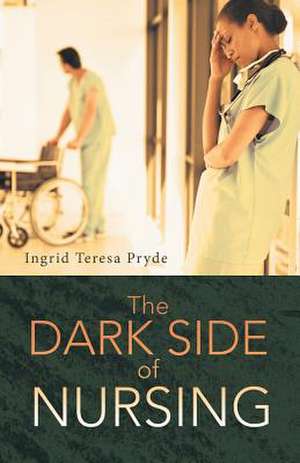 The Dark Side of Nursing de Ingrid Teresa Pryde