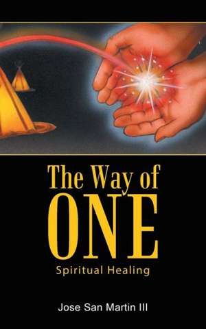 The Way of One: Spiritual Healing de Jose San Martin III