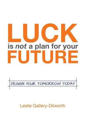 Luck Is Not a Plan for Your Future de Leslie Gallery-Dilworth