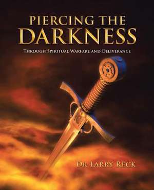 Piercing the Darkness de Dr Larry Reck