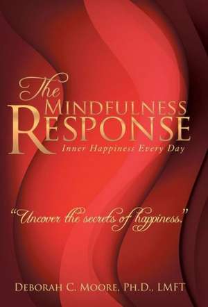 The Mindfulness Response de Ph. D. Lmft Deborah C. Moore