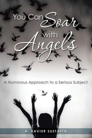 You Can Soar with Angels de A. Xavier Sustaeta