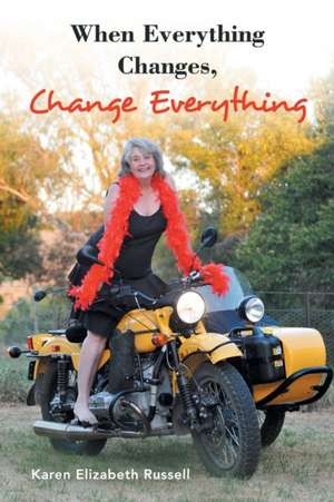 When Everything Changes, Change Everything de Karen Elizabeth Russell