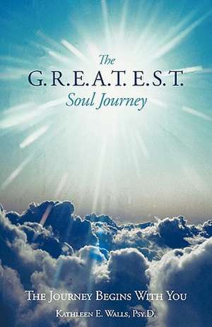 The G.R.E.A.T.E.S.T. Soul Journey de Kathleen E. Walls Psy D.