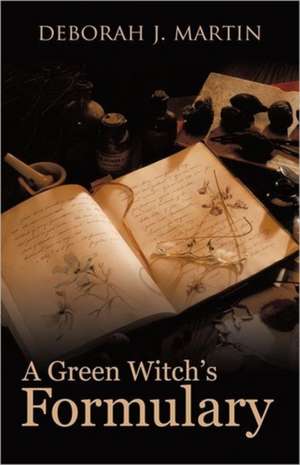 A Green Witch's Formulary de Deborah J. Martin