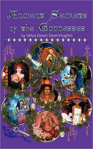 Ancient Secrets of the Goddesses de Velva Dawn Silver-Hughes