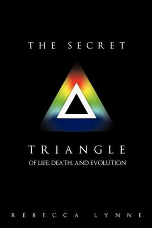 The Secret Triangle: Of Life, Death, and Evolution de Rebecca Lynne