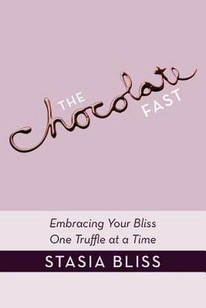 The Chocolate Fast de Stasia Bliss