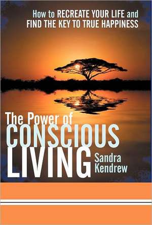 The Power of Conscious Living de Sandra Kendrew