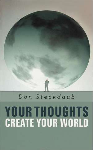 Your Thoughts Create Your World de Don Steckdaub Phd