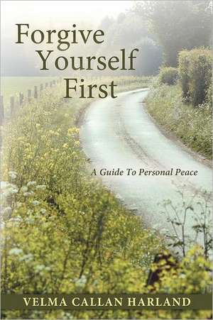 Forgive Yourself First de Velma Callan Harland