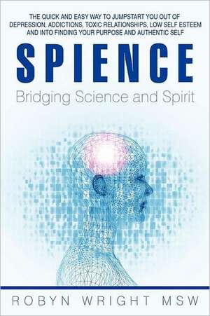 Spience-Bridging Science and Spirit de Robyn Wright Msw