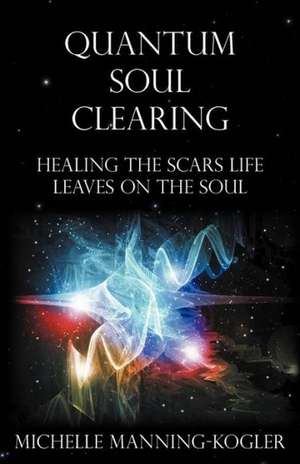 Quantum Soul Clearing de Michelle Manning-Kogler