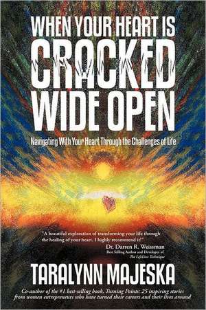 When Your Heart Is Cracked Wide Open de Taralynn Majeska