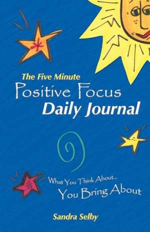 The Five Minute Positive Focus Daily Journal de Sandra Selby