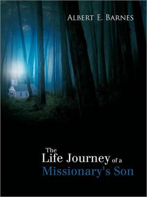 The Life Journey of a Missionary's Son de Albert E. Barnes