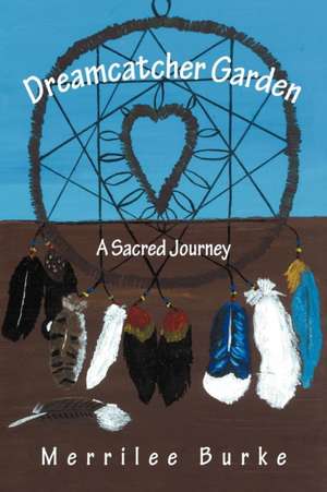 Dreamcatcher Garden de Merrilee Burke