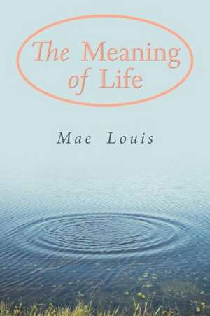 The Meaning of Life de Mae Louis