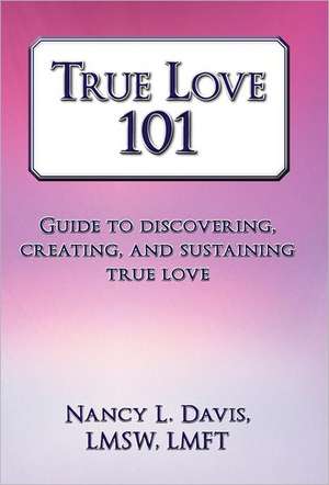 True Love 101 de Nancy L. Davis Lmsw Lmft