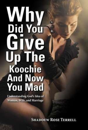 Why Did You Give Up the Koochie and Now You Mad de Shadoew Rose Terrell