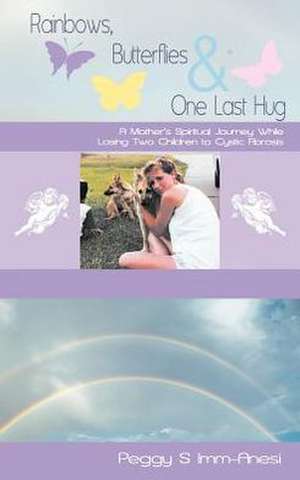 Rainbows, Butterflies & One Last Hug de Peggy S. IMM-Anesi