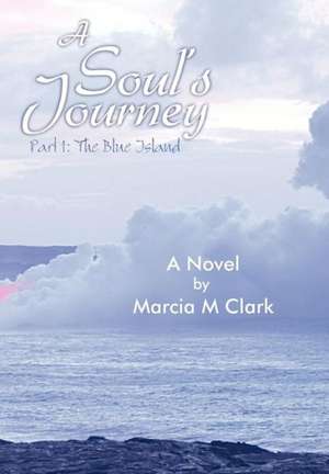 A Soul's Journey, Part 1 the Blue Island de Marcia M. Clark